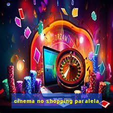 cinema no shopping paralela